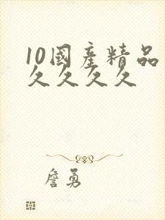10国产精品久久久久久