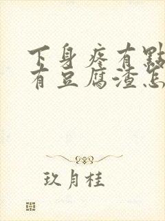 下身疼有点痒,有豆腐渣怎么回事