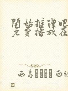 开始推理吧3季免费播放在线观看