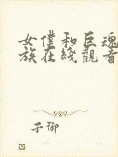 女仆和巨魂动漫族在线观看封面