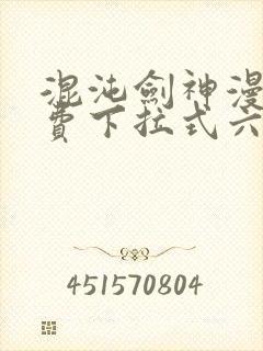 混沌剑神漫画免费下拉式六漫画
