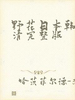 野花日本韩国高清完整版