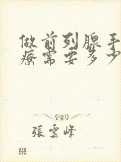 做前列腺手术治疗需要多少钱