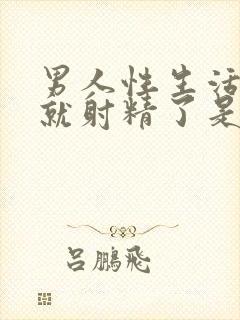 男人性生活很快就射精了是什么原因