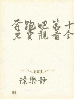 奔跑吧第十二季免费观看全集高清