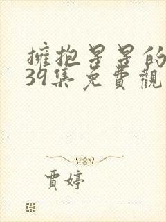 拥抱星星的月亮39集免费观看封面