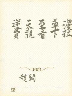 逆天至尊漫画免费观看下拉式