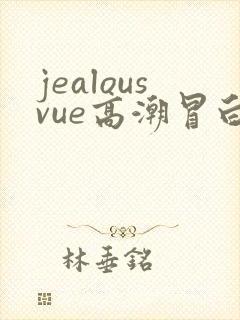 jealousvue高潮冒白浆