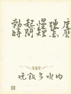 勃起慢硬度不够时间短怎么治