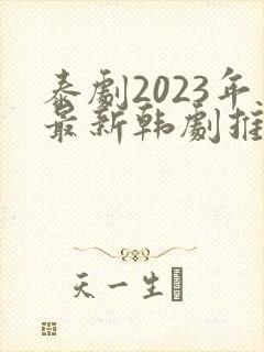 泰剧2023年最新韩剧推荐在线观看