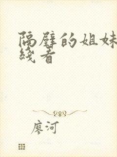 隔壁的姐妹们在线看