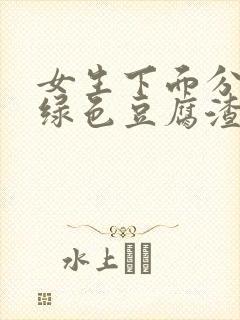 女生下面分泌物绿色豆腐渣