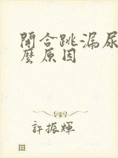 开合跳漏尿是什么原因