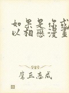 如果是你或许可以相恋漫画