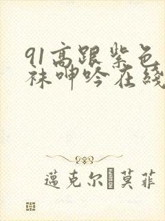 91高跟紫色丝袜呻吟在线观看