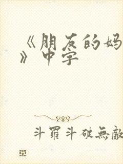 《朋友的妈妈7》中字