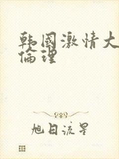 韩国激情大合集伦理封面