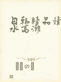 日韩精品情欲喷水高潮封面