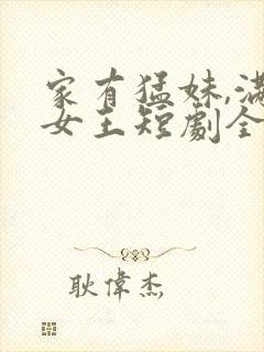 家有猛妹,满级女王短剧全集播放