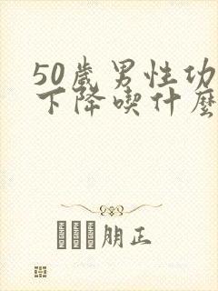 50岁男性功能下降吃什么中药