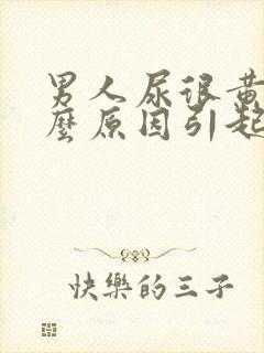 男人尿很黄是什么原因引起的