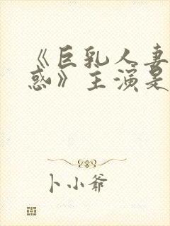 《巨乳人妻的诱惑》主演是谁