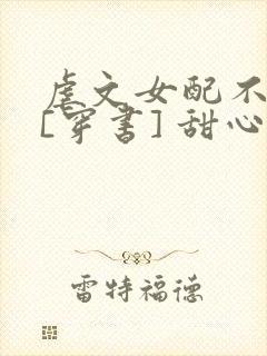 虐文女配不想死[穿书] 甜心菜