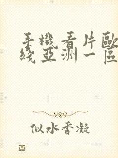 手机看片欧美在线亚洲一区