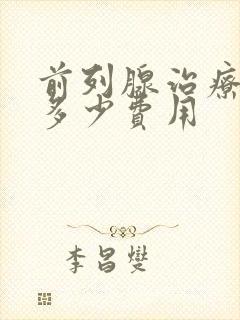 前列腺治疗需要多少费用