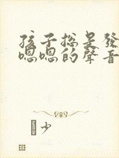 孩子总是发出嗯嗯嗯的声音