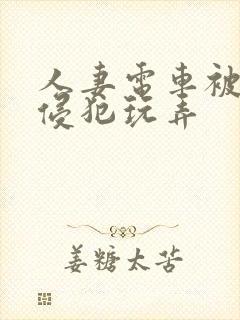 人妻电车被痴汉侵犯玩弄