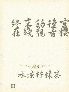 终末的后宫动漫在线观看樱花动漫无删减