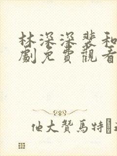 林深深裴和萧短剧免费观看