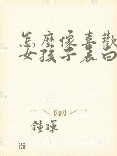 怎么像喜欢的人女孩子表白