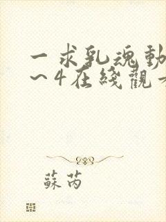 一求乳魂动漫1～4在线观看