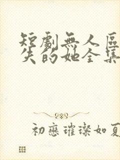 短剧无人区之消失的她全集免费观看封面