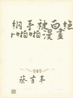 纲手被白绝监狱r啪啪漫画