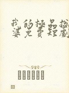 我的极品总裁老婆免费短剧