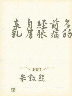 来月经前多久会乳房胀痛的感觉