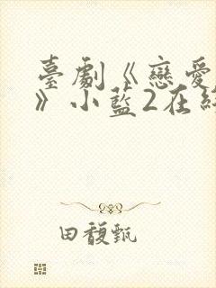 台剧《恋爱之瘾》小蓝2在线观看