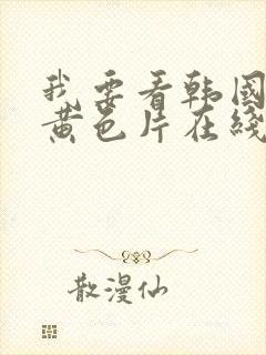 我要看韩国免费黄色片在线免费播放