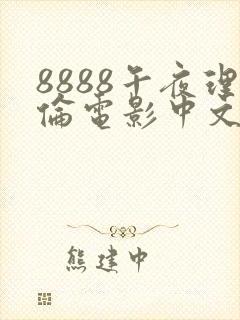 8888午夜理伦电影中文字幕