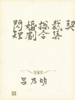 闪婚总裁契约妻短剧合集