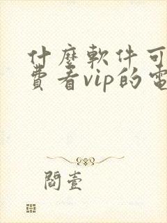 什么软件可以免费看vip的电视剧