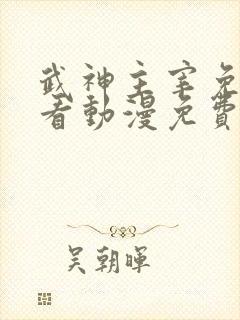 武神主宰免费观看动漫免费观看