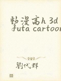 动漫高h 3d futa cartoon封面