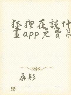 狐狸在说什么漫画app免费版本下载