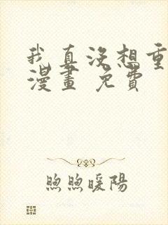 我真没想重生啊漫画 免费封面