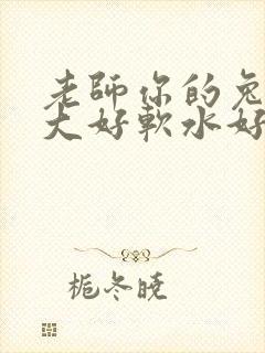 老师你的兔子好大好软水好多
