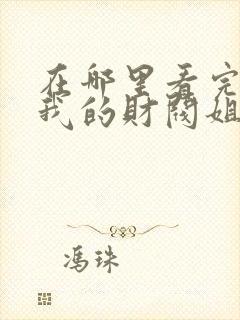 在哪里看完整版我的财阀姐姐短剧